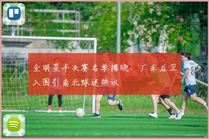 全明星半决赛名单揭晓,广东后卫入围引南北球迷热议 - 搜狐体育推荐