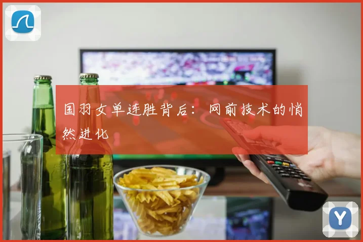 国羽女单连胜背后：网前技术的悄然进化 - 搜狐体育资讯